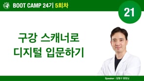 [Boot Camp 24기 5회차] 21 구강 스캐너로 디지털 입문하기 - 임형구 원장님