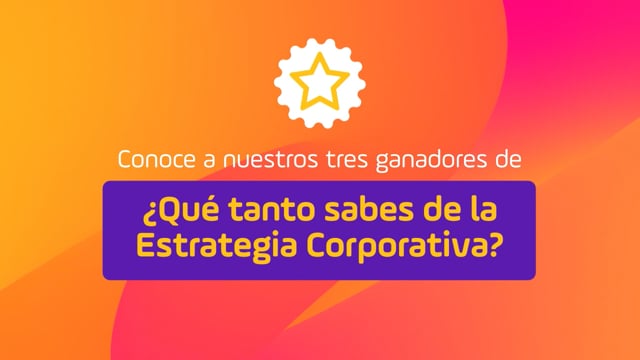 Conoce a nuestros tres ganadores de ¿Qué tanto sabes de la Estrategia Corporativa?