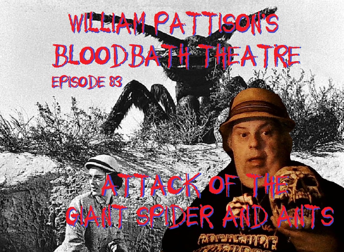 William Pattison’s Bloodbath Theatre Episode 83: Attack of the Giant Spider and Ants