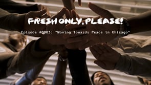 "Fresh Only, Please!" Series - Ep. #0003: Moving Towards a Safer Chicago