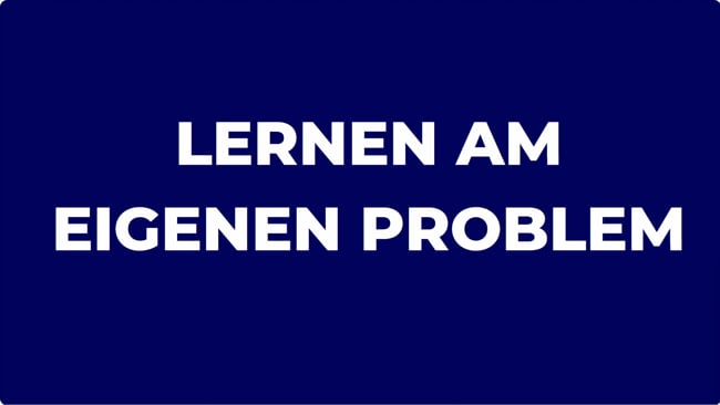 47 - Lernen am eigenen Problem