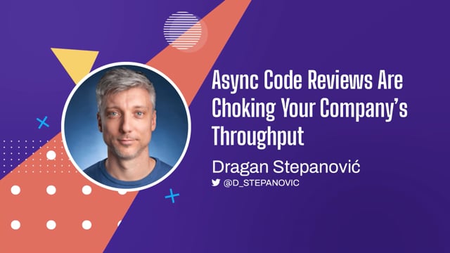Dragan Stepanović - Async Code Reviews Are Choking Your Company’s Throughput