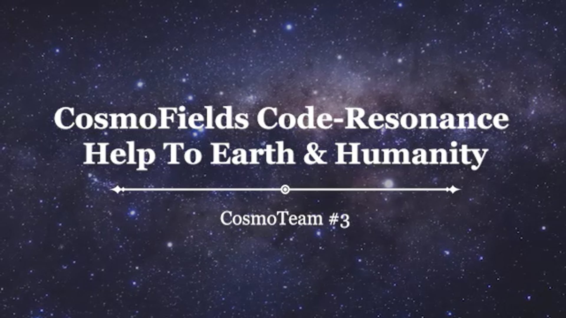 CosmoFields Code-Resonance Help To Earth & Humanity - CosmoTeam #3