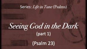 8-13-23 Seeing God in the Dark (Psa 23), part 1