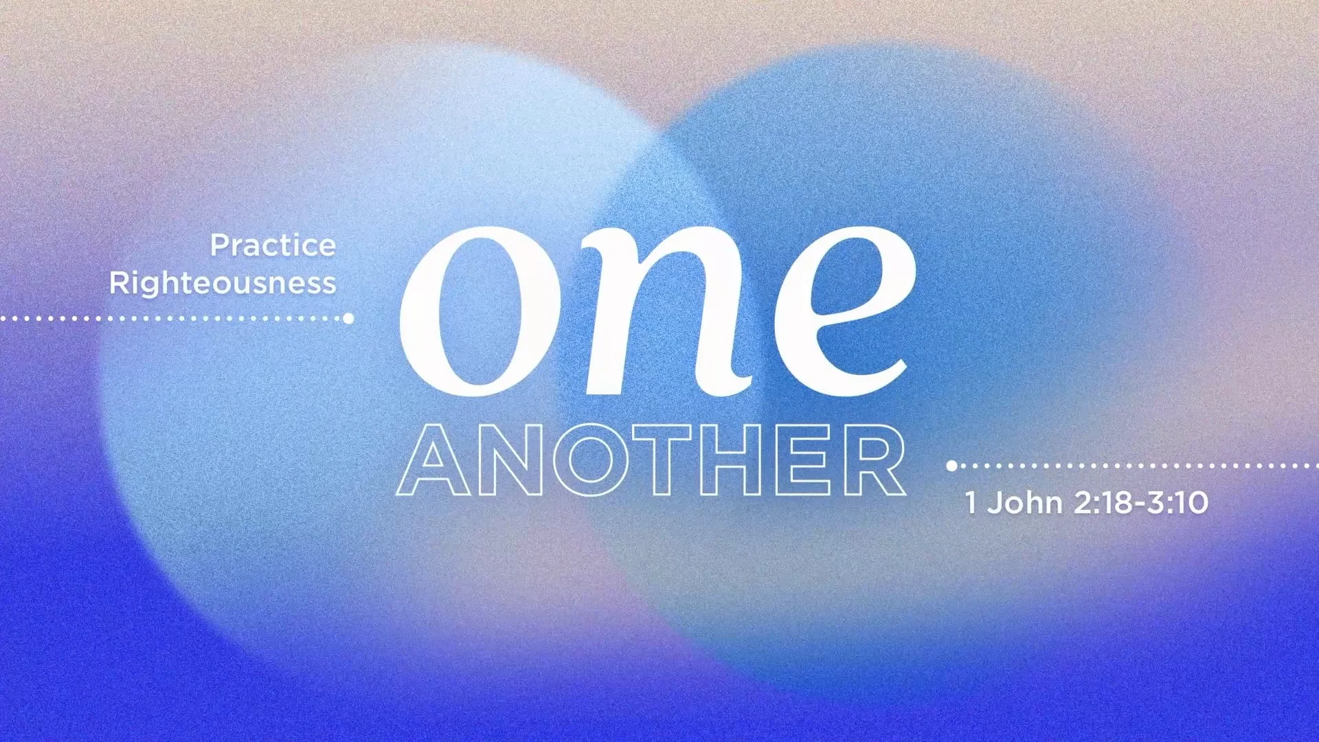 August 19 Service | One Another: Practice Righteousness - 1 John 2:18-3 ...