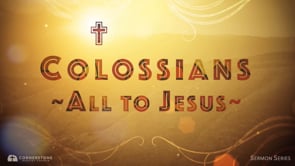 8/27/23 - Colossians: All to Jesus - The Role of a Husband