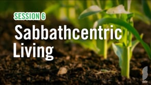 Session 6: Sabbathcentric Living