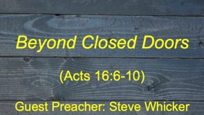 4-26-20 "Beyond Closed Doors" (Acts 16:6-10) Steve Whicker, Guest Preacher