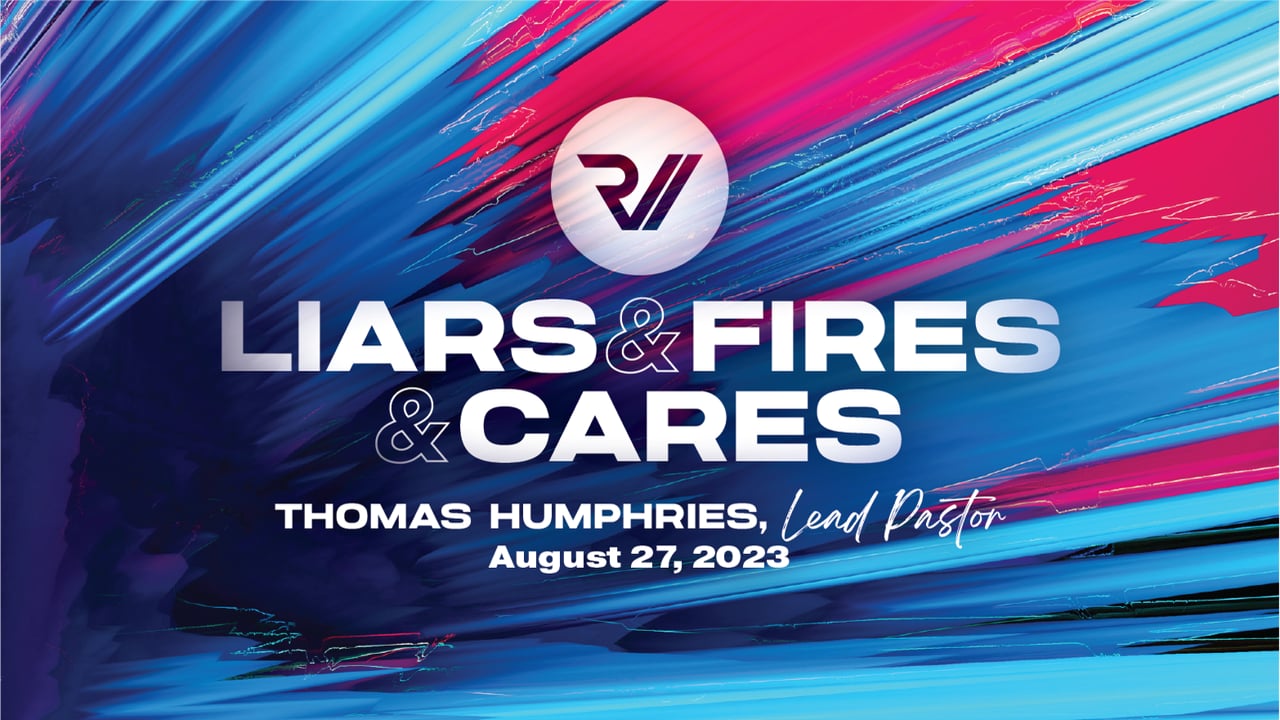 "Liars & Fires & Cares" | Thomas Humphries, Lead Pastor
