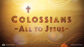 9/10/23 - Colossians: All to Jesus - The Role of Parents & Children