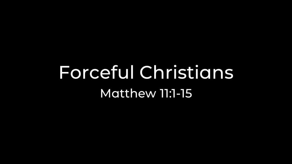 Forceful Christians (Matthew 11:1-15)