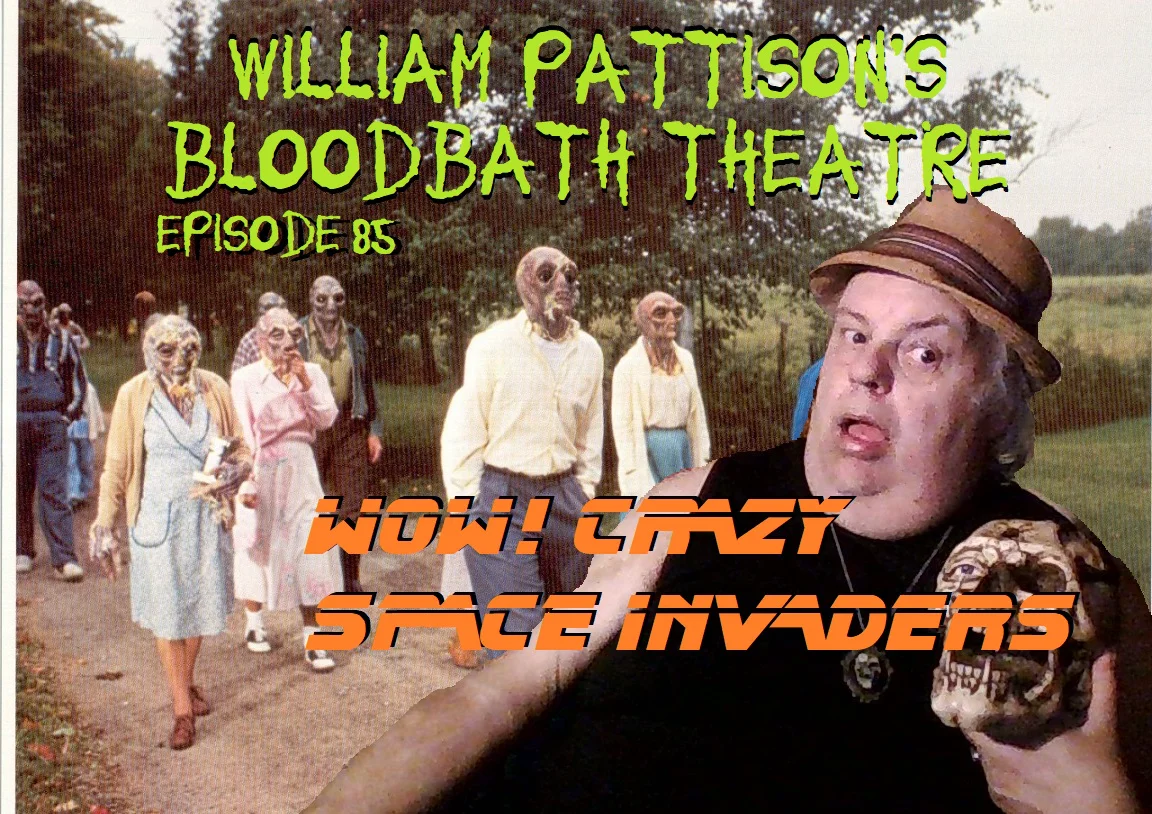 William Pattison’s Bloodbath Theatre Episode 85: Wow! Crazy Space Invaders