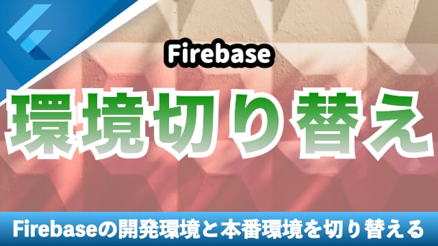 【Firebase】開発環境と本番環境を切り替える