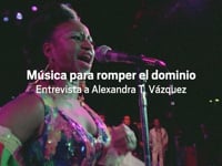 Música para romper el dominio - Entrevista a Alexandra T. Vázquez