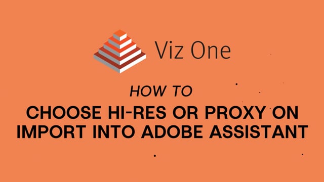 Viz Minute - Choose hi-res or proxy format on import into Viz One's Adobe Assistant