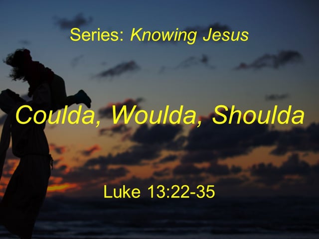 6-20-21, Could, Woulda, Shoulda, Luke 13:22-35