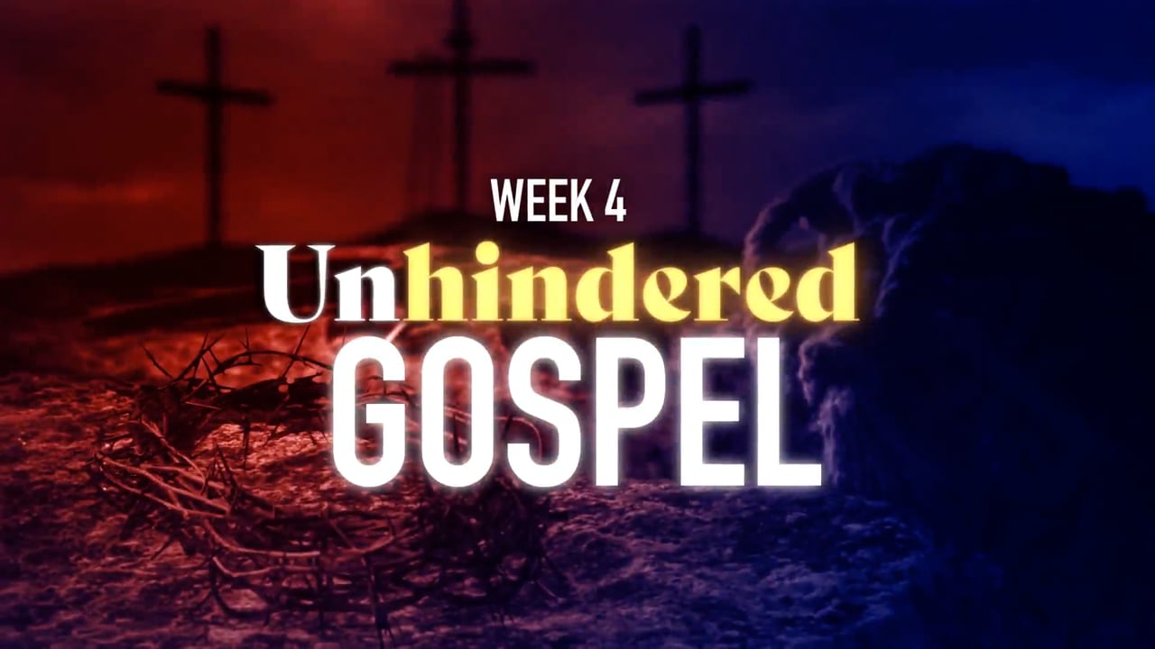 Unhindered "Gospel"  Week 4