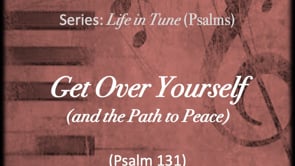 10-1-23, Get Over Yourself (and the Path to Peace), Psa 131 (technical difficulties: audio and video don't match)