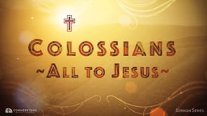 10/15/23 - Colossians: All to Jesus - The Church Is Made Up Of People