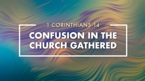 Confusion in the Church Gathered