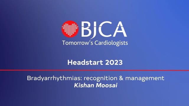 Headstart 2023: 05 - Kishan Moosai: Bradyarrhythmias: recognition & management