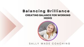 Balancing Brilliance - Creating Balance for Working Moms