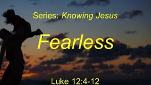 4-25-21, Fearless, Luke 12:4-12