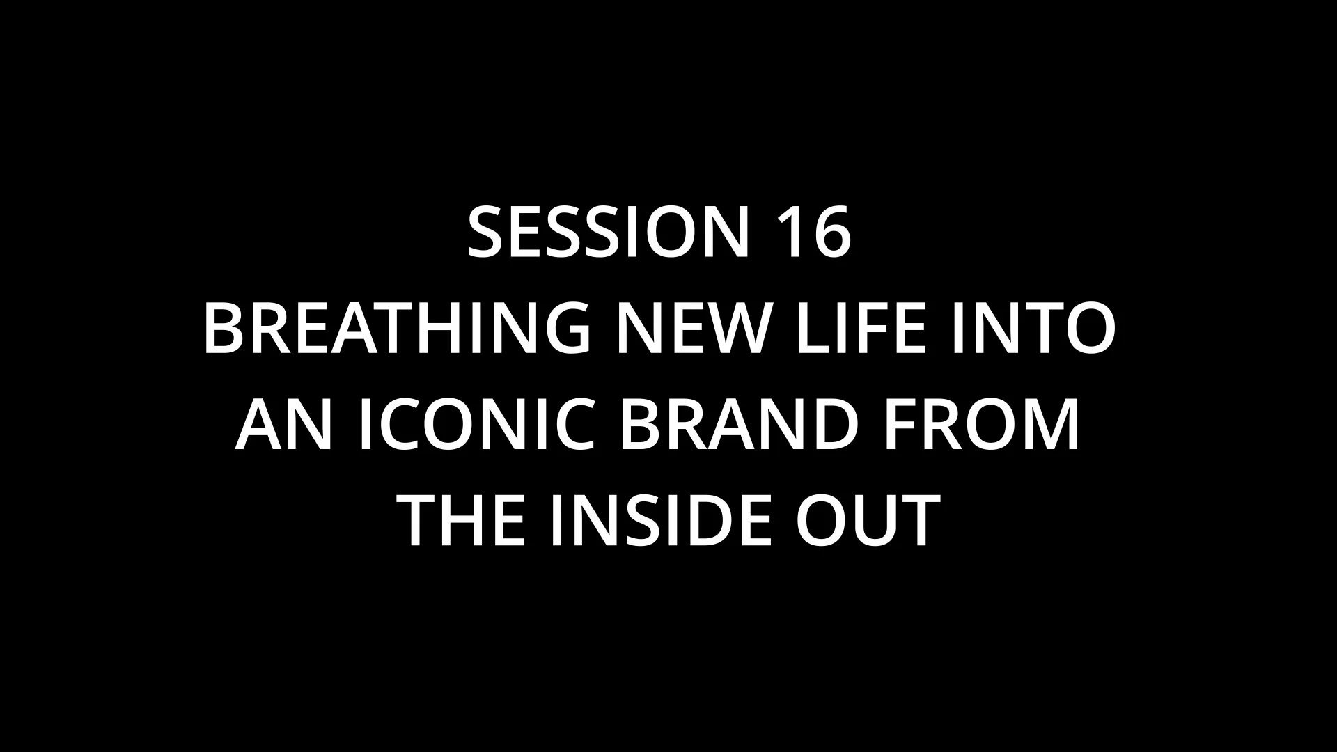 Session 16 Breathing New Life Into An Iconic Brand From The Inside Out On Vimeo 2432