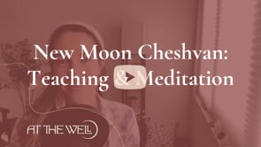 New Moon Cheshvan: Teaching & Meditation