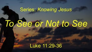 3-21-21, To See or Not to See, Luke 11:29-36