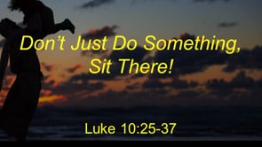 12-20-20 "Don't Just Do Something, Sit There!" Luke 10:38-42 (Series: Knowing Jesus)