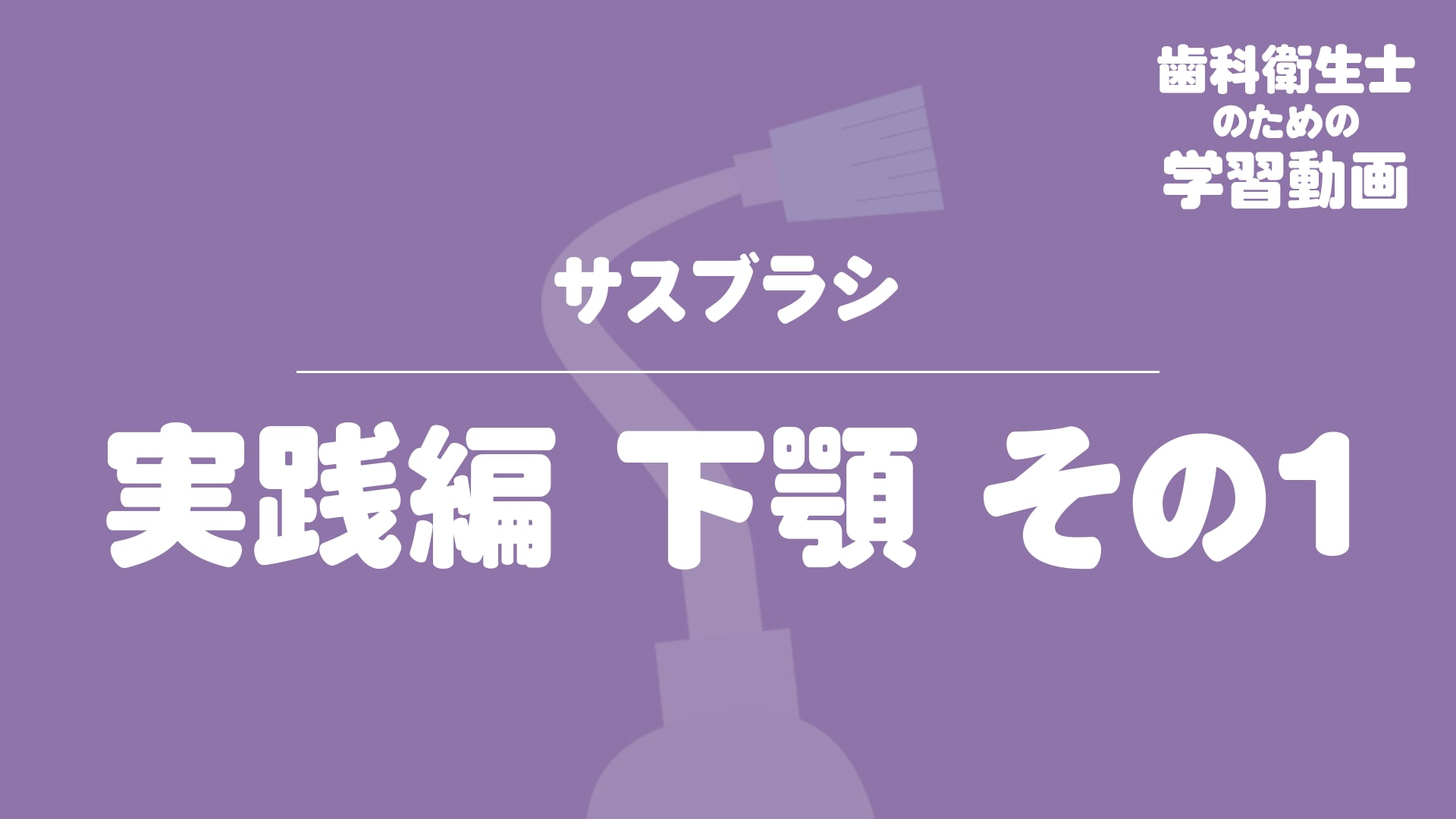 02.サスブラシ〜実践編 下顎 その1〜