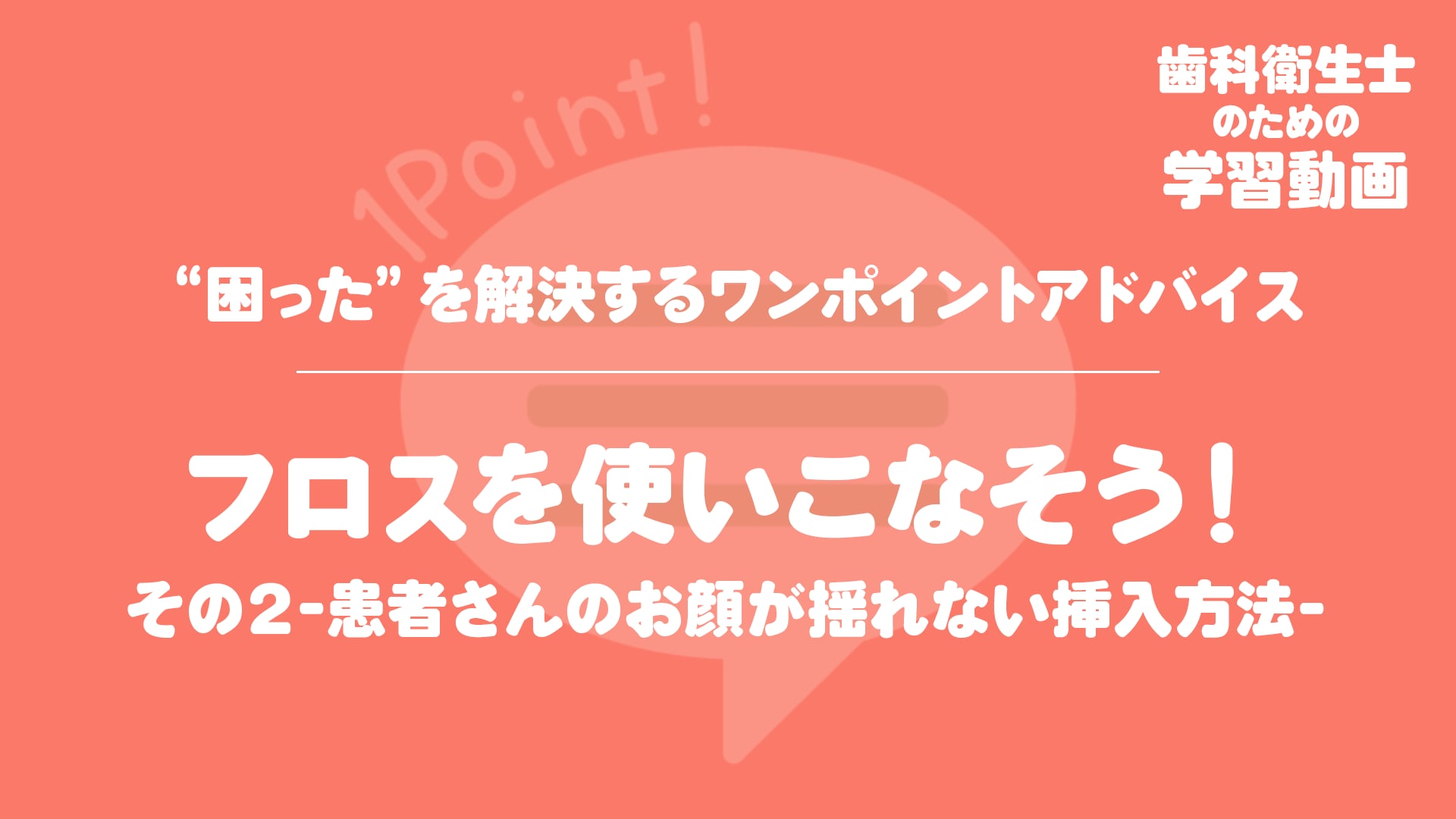 06.フロスを使いこなそう！その２-患者さんのお顔が揺れない挿入方法-