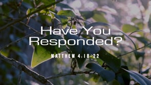 Matthew 4:18-22   Have You Responded?