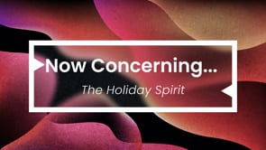 Now Concerning the Holiday Spirit