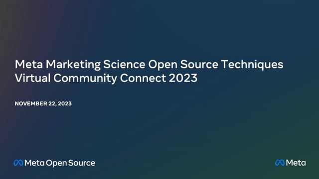 Meta Marketing Science Open Source Techniques — Community Connect, November 2023