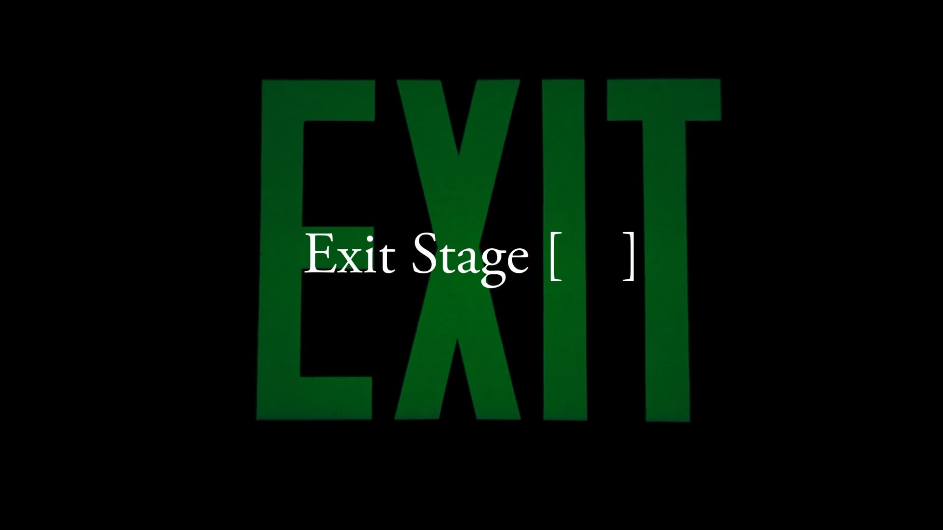 Exit Stage [  ]