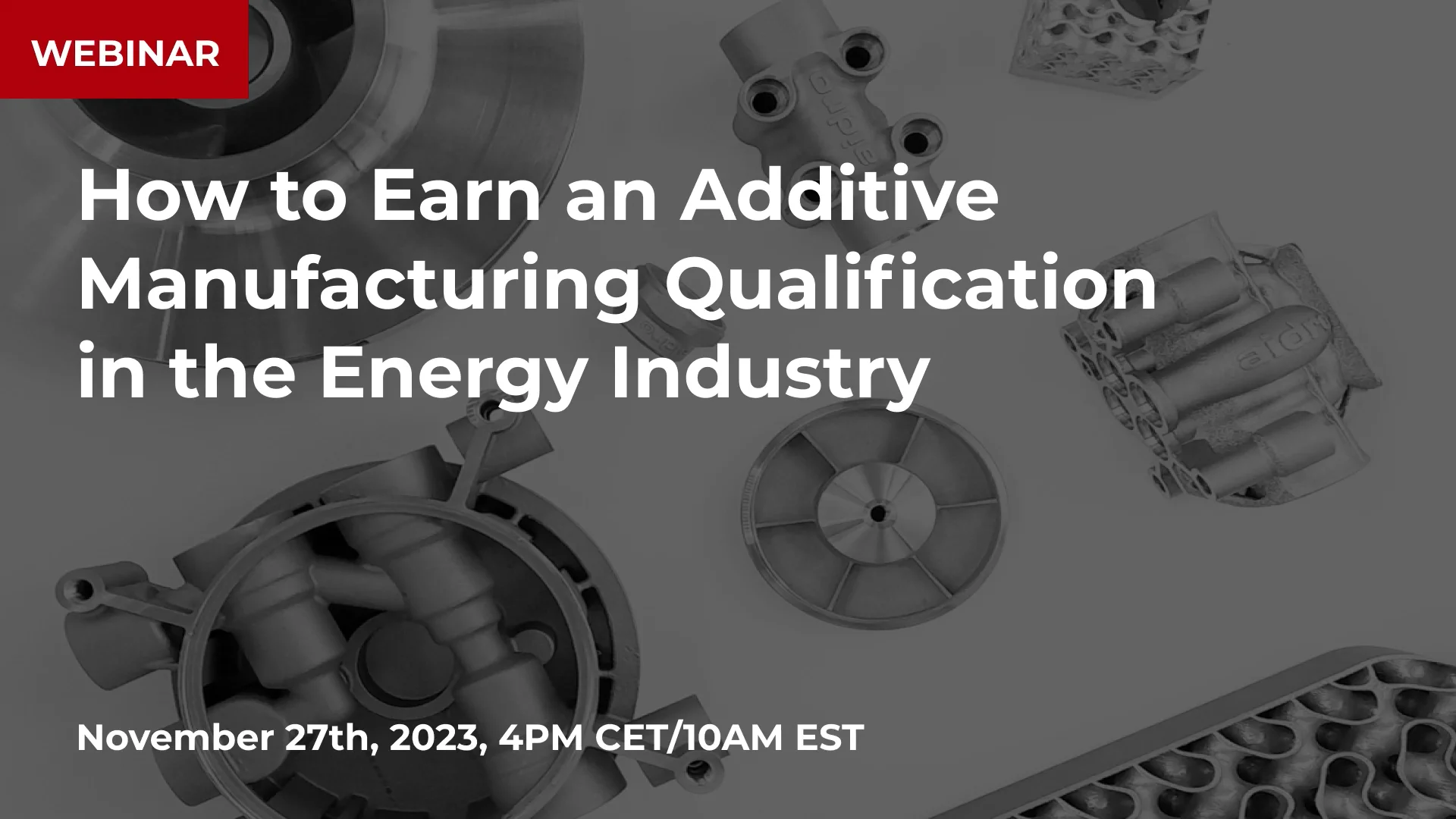 WEBINAR How to Earn an Additive Manufacturing Qualification in the