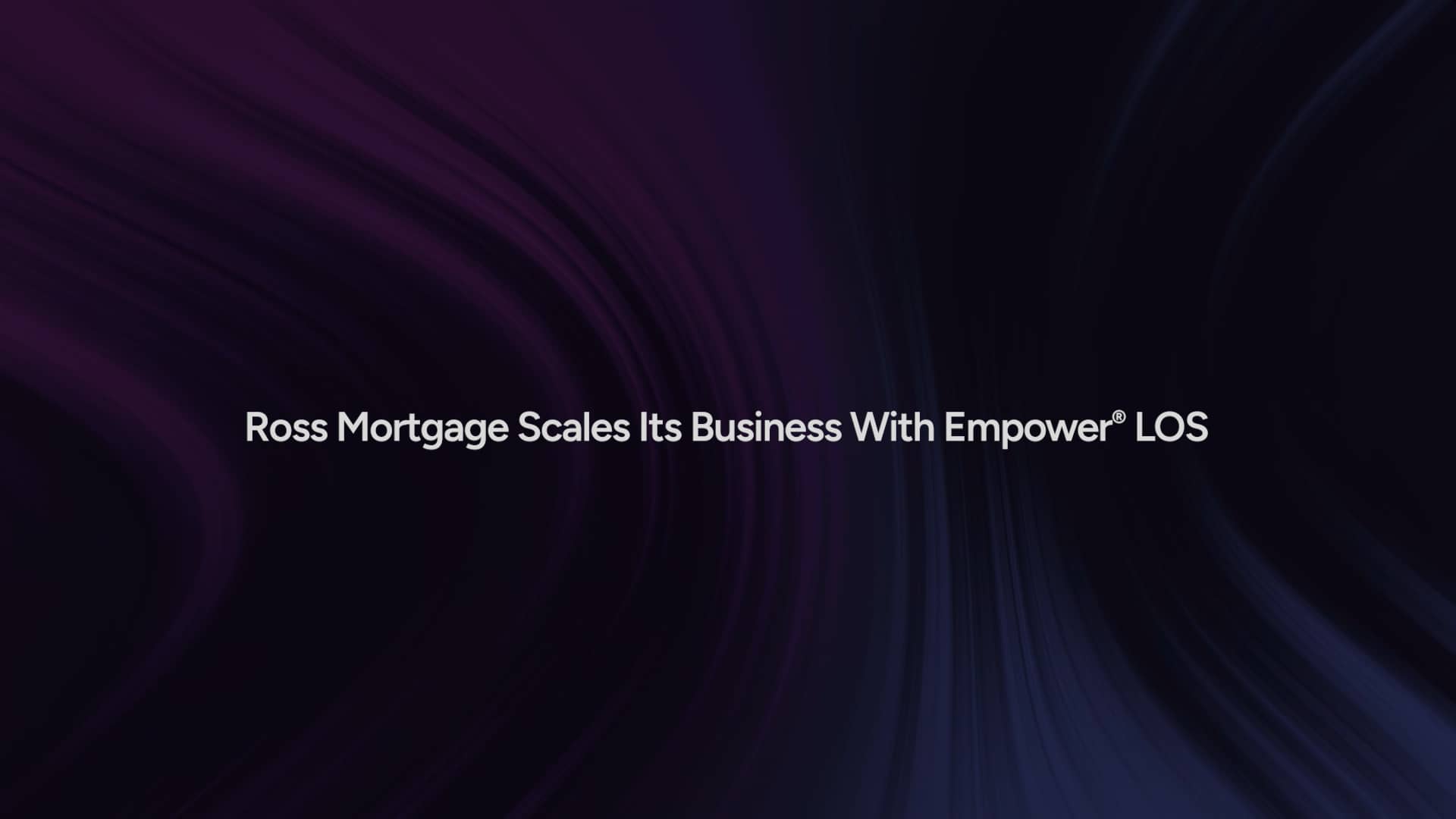 Ross Mortgage Scales Its Business With Empower® LOS on Vimeo