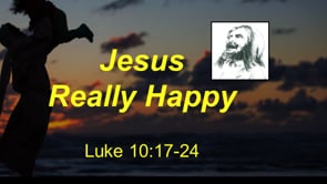 12-6-20, Jesus Really Happy, Luke 10:17-24 (Series:Knowing Jesus)