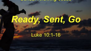 11-15-20, Ready, Sent, Go, Luke 10:1-16 (Knowing Jesus- Gospel of Luke) (Copy)