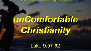 11-8-20 "unComfortable Christianity" Luke 9:57-62, Series: Knowing Jesus (Gospel of Luke)