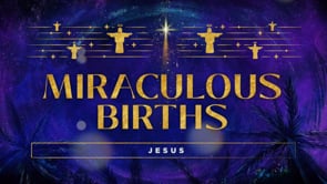 12/31/23 - Advent Series: Miraculous Births - Jesus
