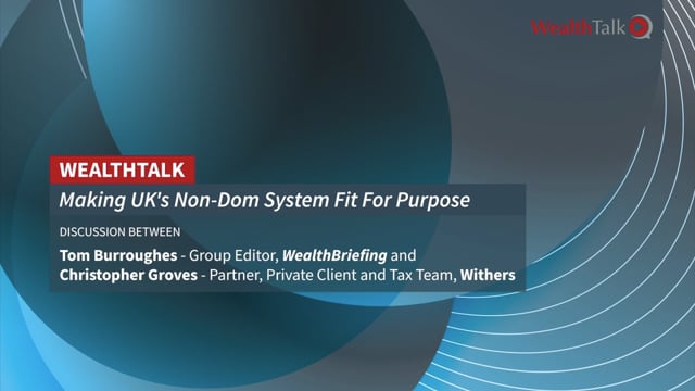 WEALTH TALK: Why The UK's Non-Dom Regime Needs Reform, Not Abolition  placholder image
