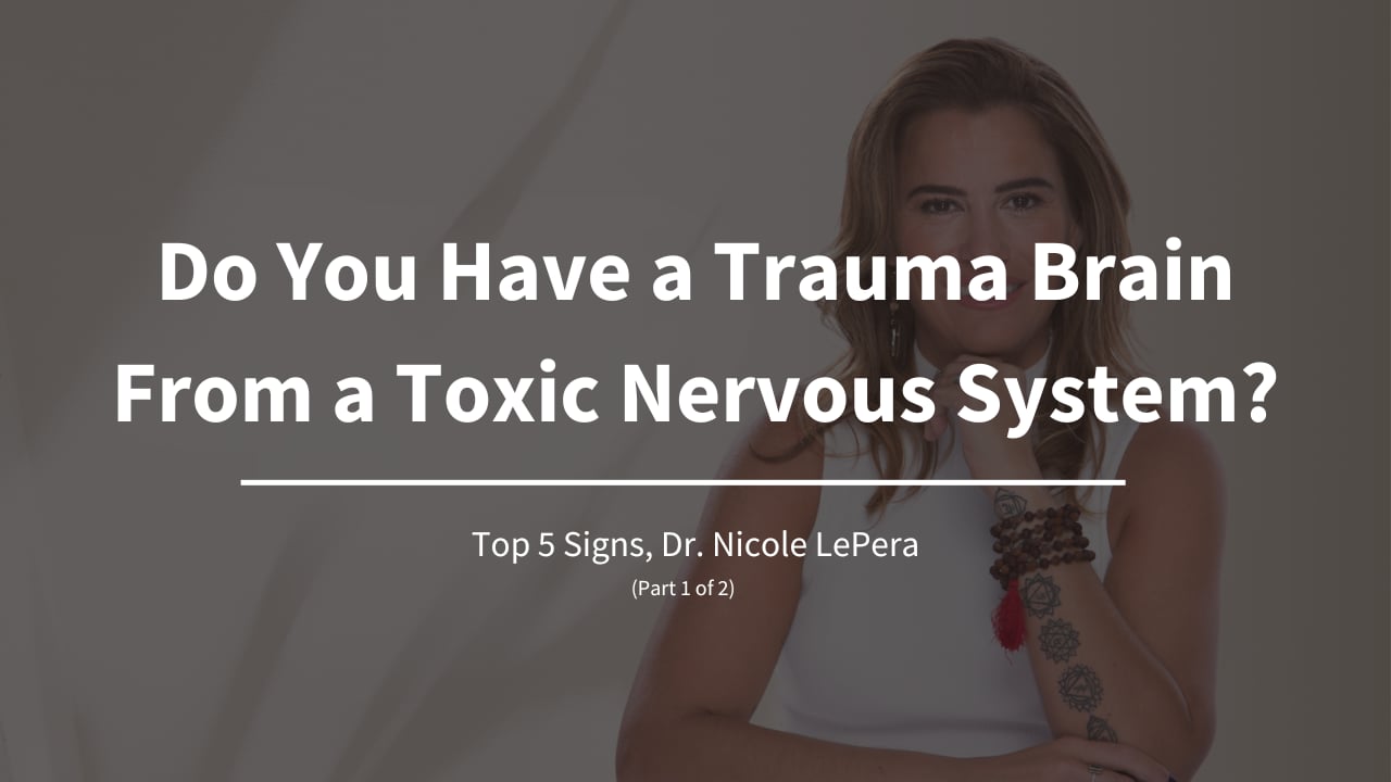 Do You Have a Trauma Brain From a Toxic Nervous System? -Top 5 Signs, Dr. Nicole LePera (Part 1 of 2)