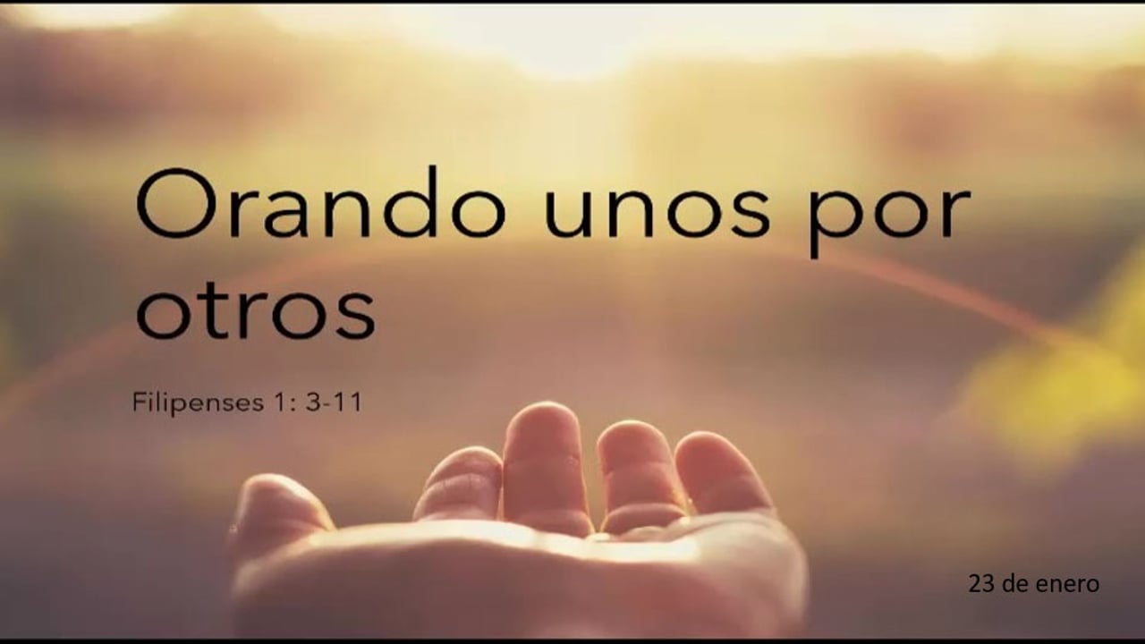 Orando unos por otros. Fil.1:3-11 Hno. Andrés Meggo Q.