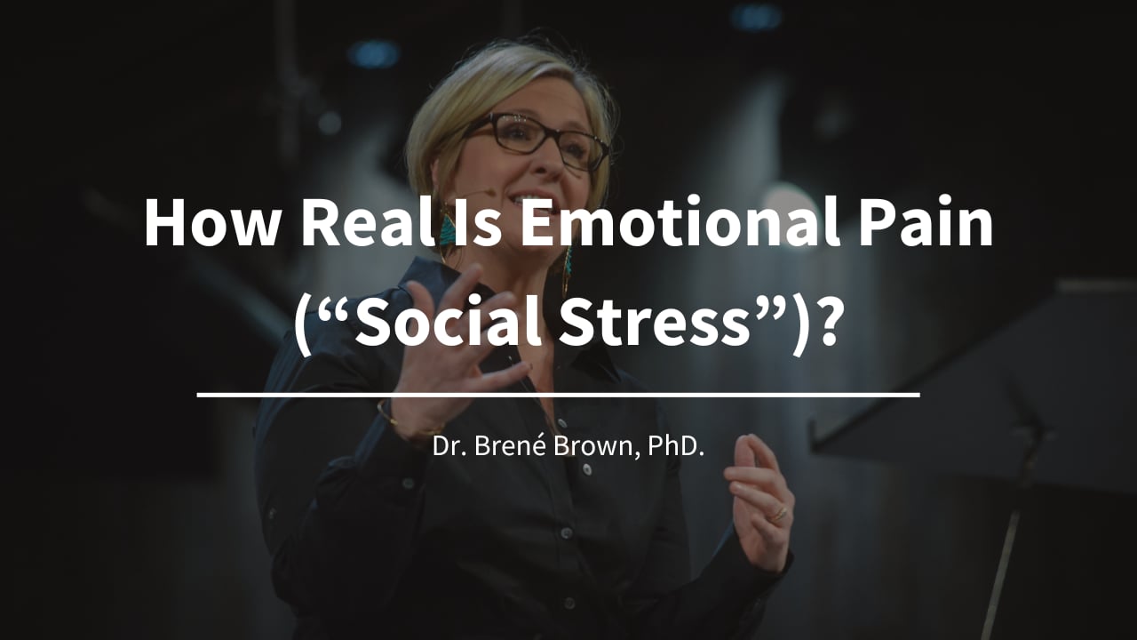 How Real Is Emotional Pain (“Social Stress”)? -World’s Leading Social Scientist, Dr. Brené Brown, PhD.