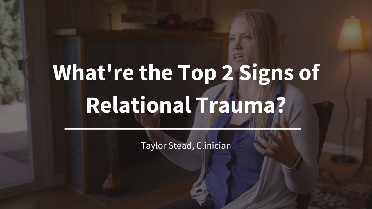 What're the Top 2 Signs of Relational Trauma? -Taylor Stead, Clinician