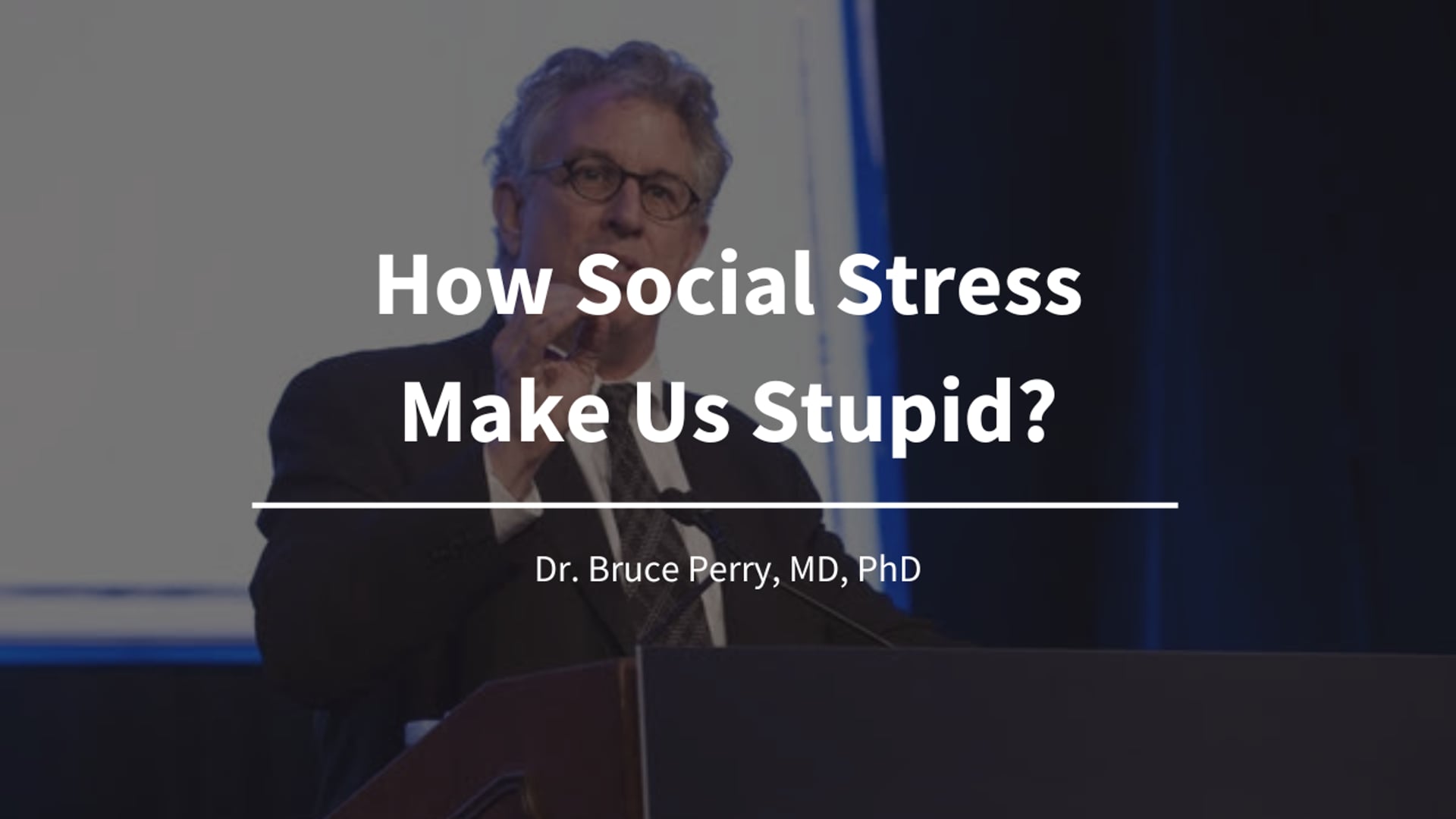 How Social Stress Make Us Stupid? -World's Leading Mental Health & Trauma Clinician, Dr. Bruce Perry, MD, PhD