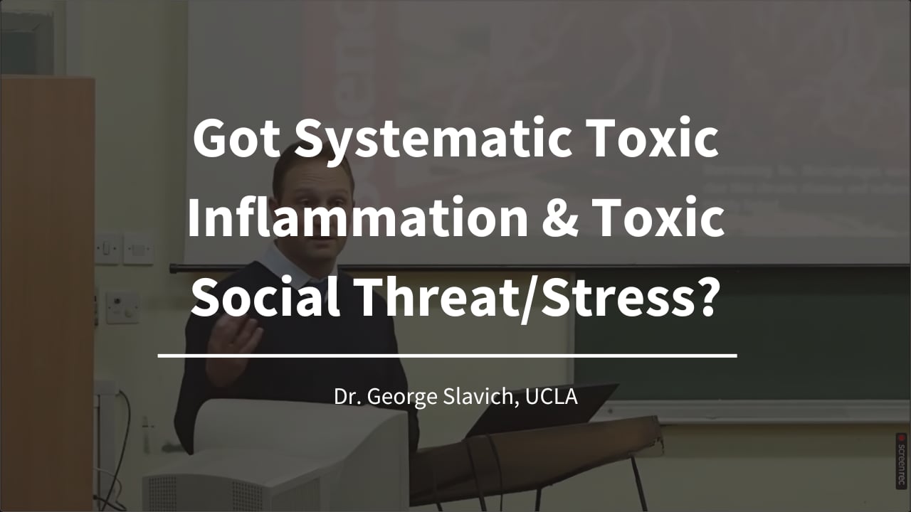 Got Systematic Toxic Inflammation & Toxic Social Threat/Stress? -Prof. Dr. George Slavich, Leading Stress Researcher, UCLA